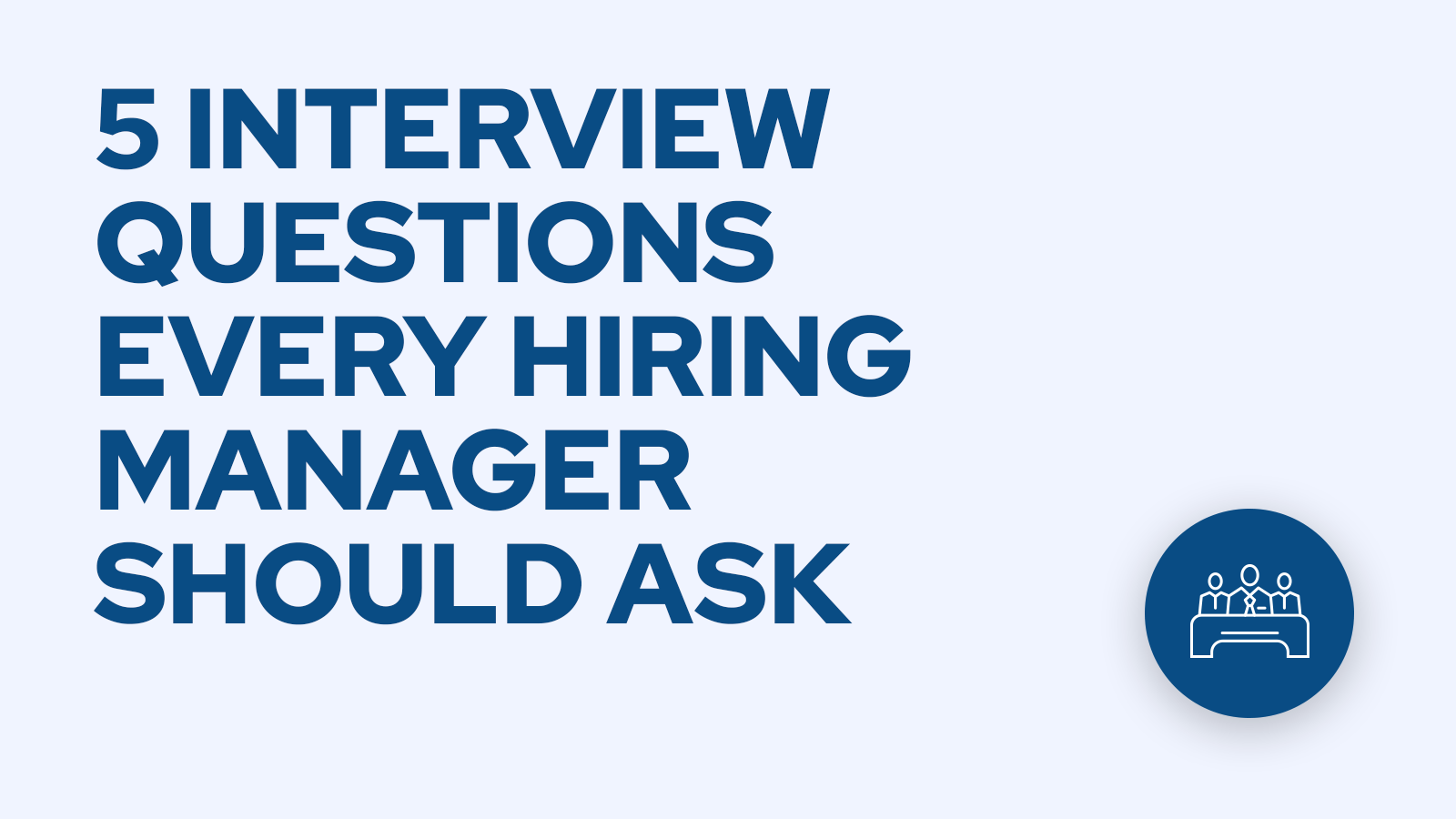 5 Interview Questions Every Hiring Manager Should Ask—According to ...