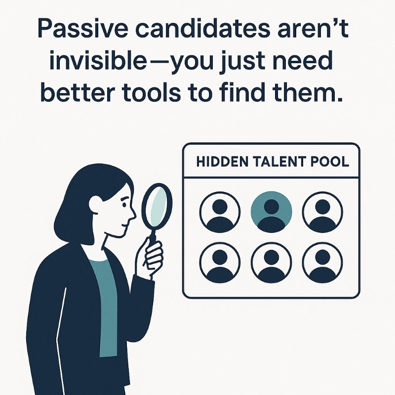 Illustration of a recruiter holding a magnifying glass while looking at a digital 'Hidden Talent Pool' screen displaying six profile icons. One profile is highlighted in teal, representing a passive candidate. The caption above reads: 'Passive candidates aren’t invisible—you just need better tools to find them.'